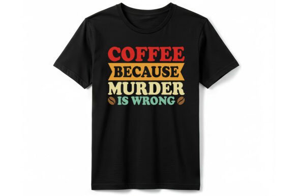 Coffee Because Murder Is Wrong T-Shirt Graphics