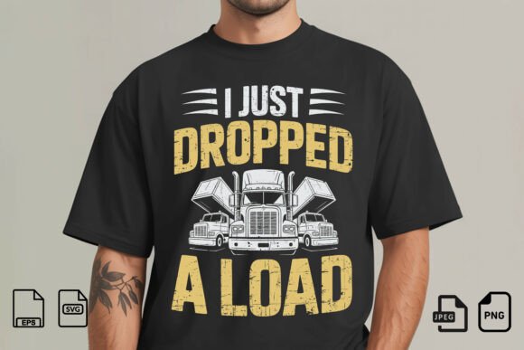 I Just Dropped a Load Truck Shirt Graphics